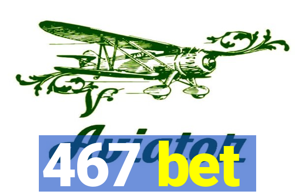 467 bet